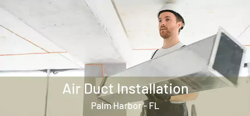  Air Duct Installation Palm Harbor - FL