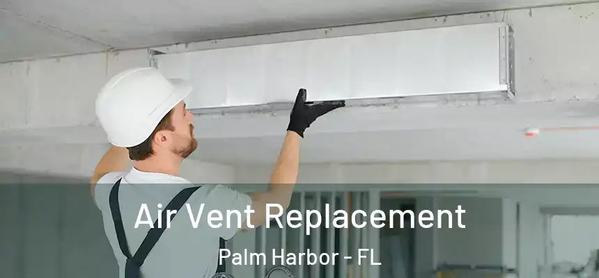  Air Vent Replacement Palm Harbor - FL