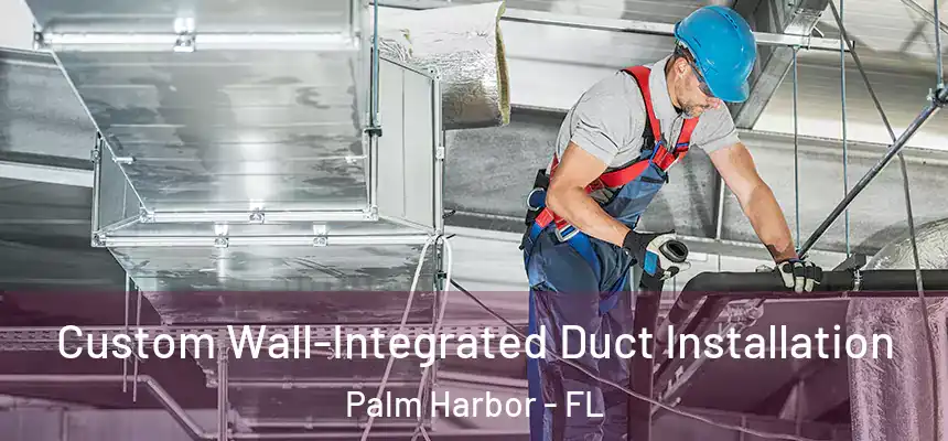  Custom Wall-Integrated Duct Installation Palm Harbor - FL
