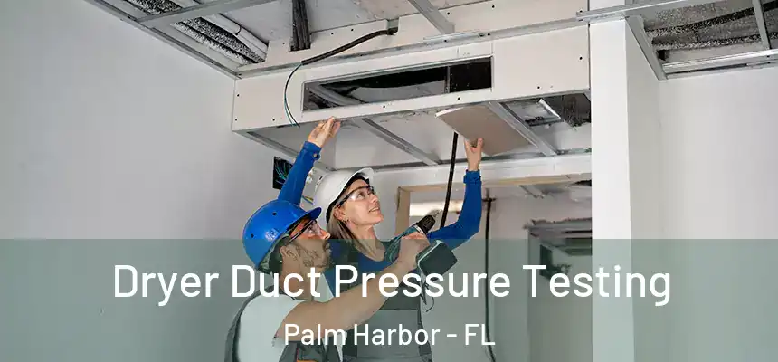  Dryer Duct Pressure Testing Palm Harbor - FL