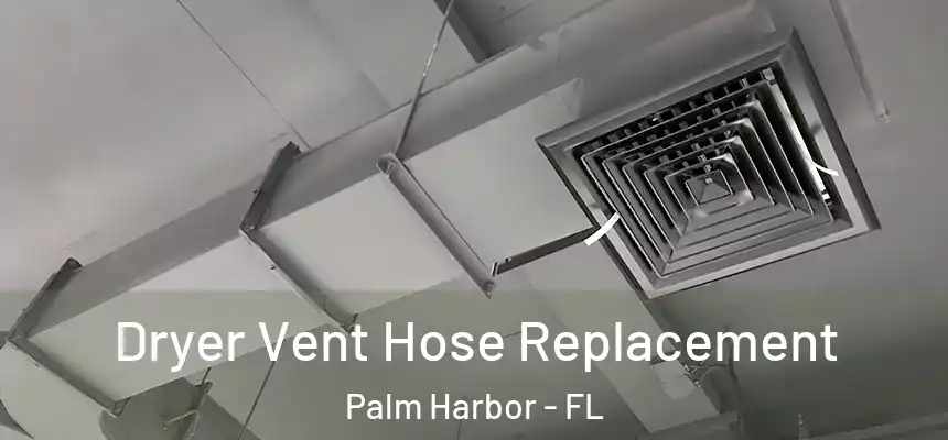  Dryer Vent Hose Replacement Palm Harbor - FL