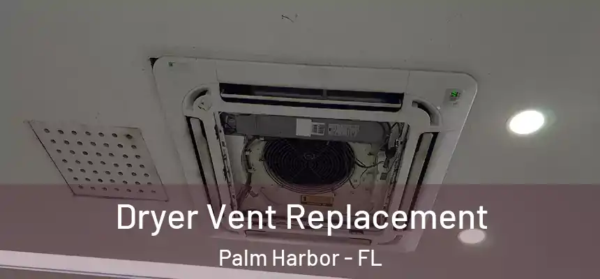  Dryer Vent Replacement Palm Harbor - FL