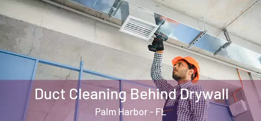  Duct Cleaning Behind Drywall Palm Harbor - FL