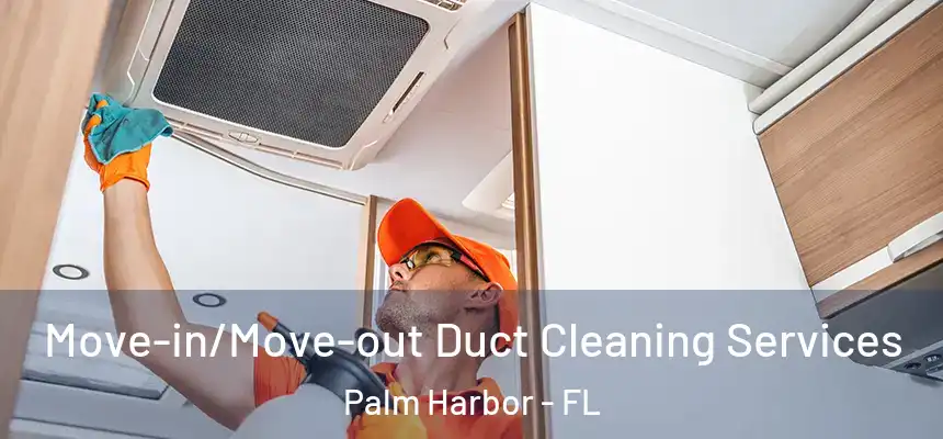  Move-in/Move-out Duct Cleaning Services Palm Harbor - FL