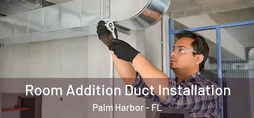  Room Addition Duct Installation Palm Harbor - FL